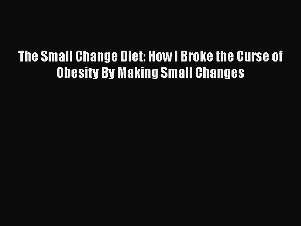 READ book The Small Change Diet: How I Broke the Curse of Obesity By Making Small Changes#