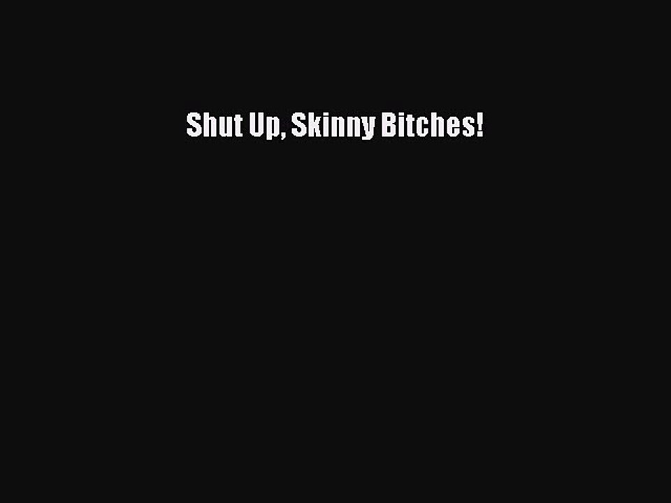 READ book Shut Up Skinny Bitches!# Full E-Book