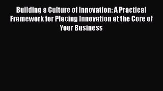 READbookBuilding a Culture of Innovation: A Practical Framework for Placing Innovation at the
