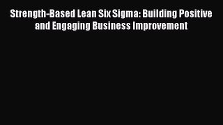 EBOOKONLINEStrength-Based Lean Six Sigma: Building Positive and Engaging Business ImprovementFREEBOOOKONLINE