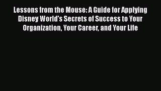 EBOOKONLINELessons from the Mouse: A Guide for Applying Disney World's Secrets of Success to