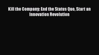 FREEDOWNLOADKill the Company: End the Status Quo Start an Innovation RevolutionREADONLINE