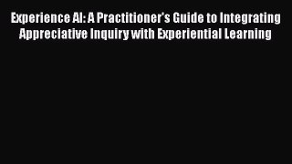 READbookExperience AI: A Practitioner's Guide to Integrating Appreciative Inquiry with ExperientialFREEBOOOKONLINE
