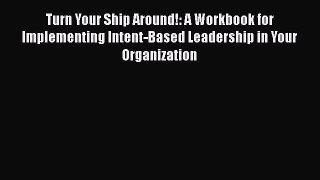 EBOOKONLINETurn Your Ship Around!: A Workbook for Implementing Intent-Based Leadership in Your