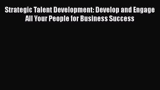 READbookStrategic Talent Development: Develop and Engage All Your People for Business SuccessFREEBOOOKONLINE