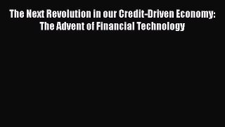 [PDF] The Next Revolution in our Credit-Driven Economy: The Advent of Financial Technology