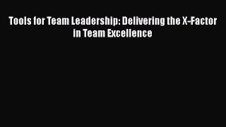 FREEDOWNLOADTools for Team Leadership: Delivering the X-Factor in Team ExcellenceDOWNLOADONLINE