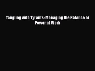 EBOOKONLINETangling with Tyrants: Managing the Balance of Power at WorkBOOKONLINE