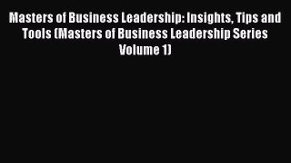 Free[PDF]DownlaodMasters of Business Leadership: Insights Tips and Tools (Masters of Business