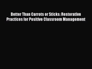 Read Book Better Than Carrots or Sticks: Restorative Practices for Positive Classroom Management