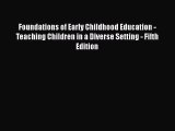 Read Book Foundations of Early Childhood Education - Teaching Children in a Diverse Setting