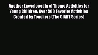 Read Book Another Encyclopedia of Theme Activities for Young Children: Over 300 Favorite Activities