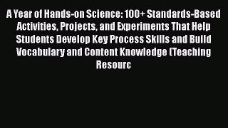 Download Book A Year of Hands-on Science: 100+ Standards-Based Activities Projects and Experiments