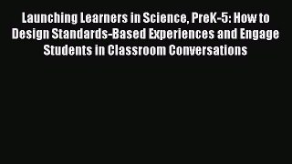 Download Book Launching Learners in Science PreK-5: How to Design Standards-Based Experiences