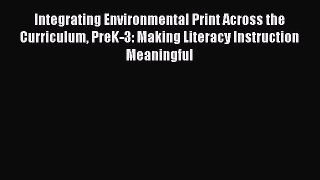 Read Book Integrating Environmental Print Across the Curriculum PreK-3: Making Literacy Instruction