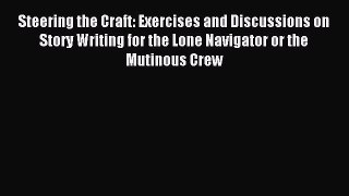 Read Steering the Craft: Exercises and Discussions on Story Writing for the Lone Navigator