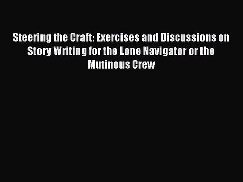Read Steering the Craft: Exercises and Discussions on Story Writing for the Lone Navigator
