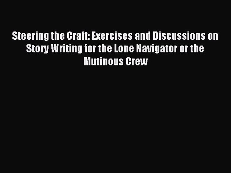 Read Steering the Craft: Exercises and Discussions on Story Writing for the Lone Navigator