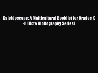 Read Kaleidoscope: A Multicultural Booklist for Grades K-8 (Ncte Bibliography Series) Ebook
