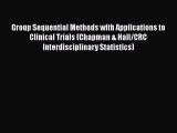 Read Group Sequential Methods with Applications to Clinical Trials (Chapman & Hall/CRC Interdisciplinary