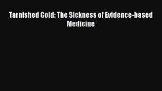 Read Tarnished Gold: The Sickness of Evidence-based Medicine Ebook Online