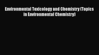 Download Environmental Toxicology and Chemistry (Topics in Environmental Chemistry) PDF Online