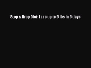 Download Stop & Drop Diet: Lose up to 5 lbs in 5 days PDF Free