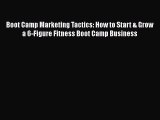 Read Boot Camp Marketing Tactics: How to Start & Grow a 6-Figure Fitness Boot Camp Business