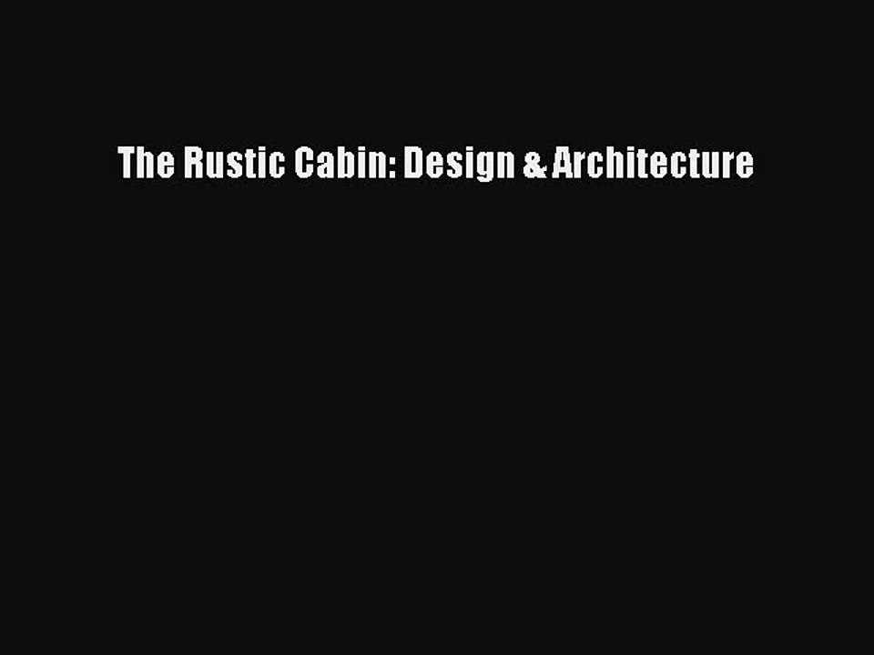 PDF The Rustic Cabin: Design & Architecture [PDF] Online