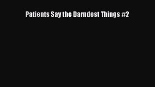 Read Patients Say the Darndest Things #2 Ebook Online