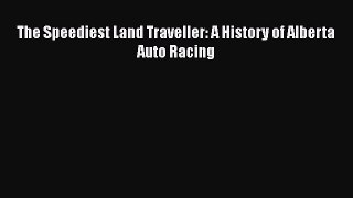Download The Speediest Land Traveller: A History of Alberta Auto Racing  Read Online