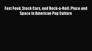 Download Fast Food Stock Cars and Rock-n-Roll: Place and Space in American Pop Culture  EBook
