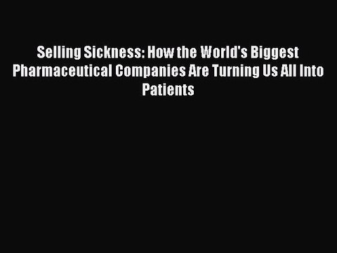 [Download] Selling Sickness: How the World's Biggest Pharmaceutical Companies Are Turning Us