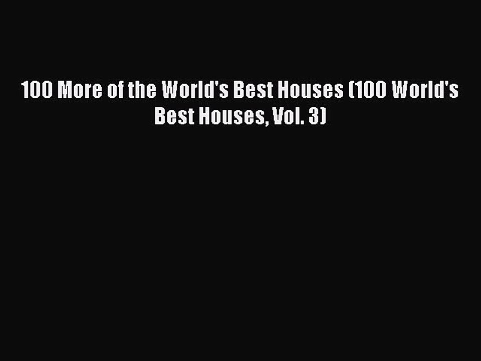 Download 100 More of the World's Best Houses (100 World's Best Houses Vol. 3) [Read] Full Ebook