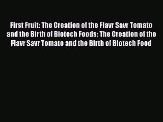 Read First Fruit: The Creation of the Flavr Savr Tomato and the Birth of Biotech Foods: The