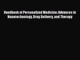 Download Handbook of Personalized Medicine: Advances in Nanotechnology Drug Delivery and Therapy