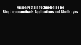 Read Fusion Protein Technologies for Biopharmaceuticals: Applications and Challenges Ebook