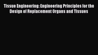 Read Tissue Engineering: Engineering Principles for the Design of Replacement Organs and Tissues