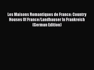 Download Les Maisons Romantiques de France: Country Houses Of France/Landhauser In Frankreich