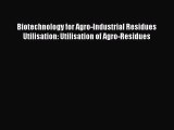 Download Biotechnology for Agro-Industrial Residues Utilisation: Utilisation of Agro-Residues