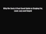 Read Why We Suck: A Feel Good Guide to Staying Fat Loud Lazy and Stupid Ebook Free