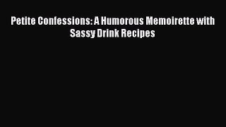 Read Petite Confessions: A Humorous Memoirette with Sassy Drink Recipes PDF Free