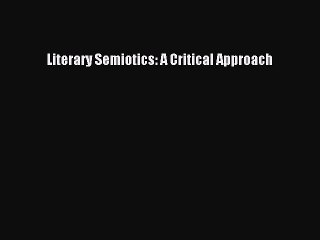Read Literary Semiotics: A Critical Approach PDF Free