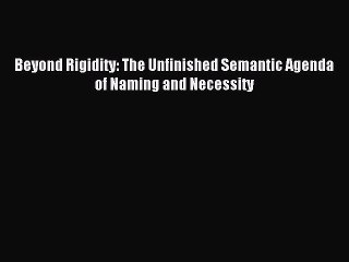 Read Beyond Rigidity: The Unfinished Semantic Agenda of Naming and Necessity Ebook Free