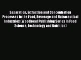 Read Separation Extraction and Concentration Processes in the Food Beverage and Nutraceutical
