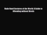 Read Rude Hand Gestures of the World: A Guide to Offending without Words PDF Free