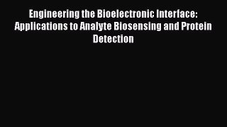 Read Engineering the Bioelectronic Interface: Applications to Analyte Biosensing and Protein