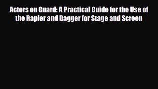 [PDF] Actors on Guard: A Practical Guide for the Use of the Rapier and Dagger for Stage and