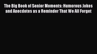 Read The Big Book of Senior Moments: Humorous Jokes and Anecdotes as a Reminder That We All