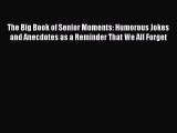 Read The Big Book of Senior Moments: Humorous Jokes and Anecdotes as a Reminder That We All